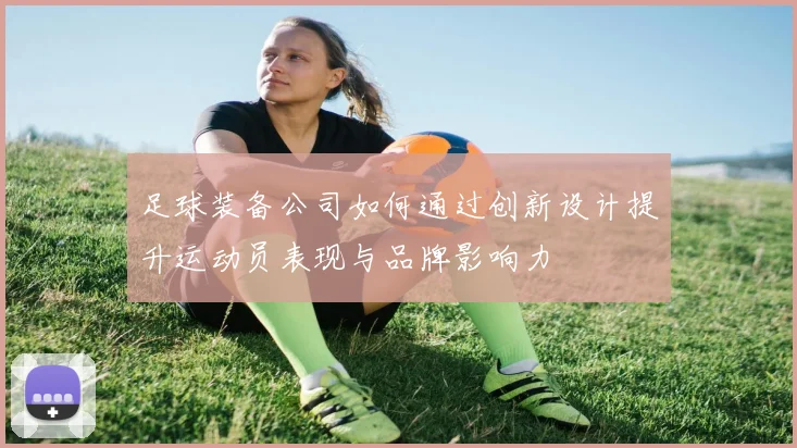足球装备公司如何通过创新设计提升运动员表现与品牌影响力